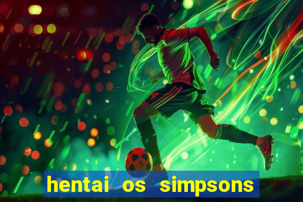 hentai os simpsons futebol e cerveja